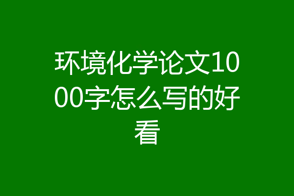 环境化学论文1000字怎么写的好看