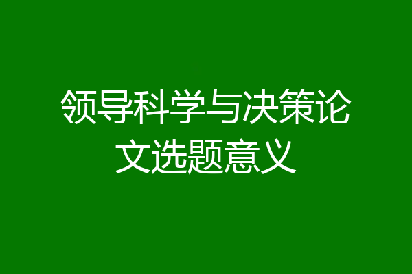 领导科学与决策论文选题意义