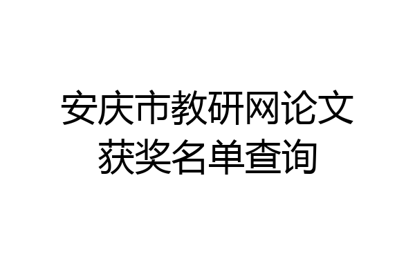 安庆市教研网论文获奖名单查询