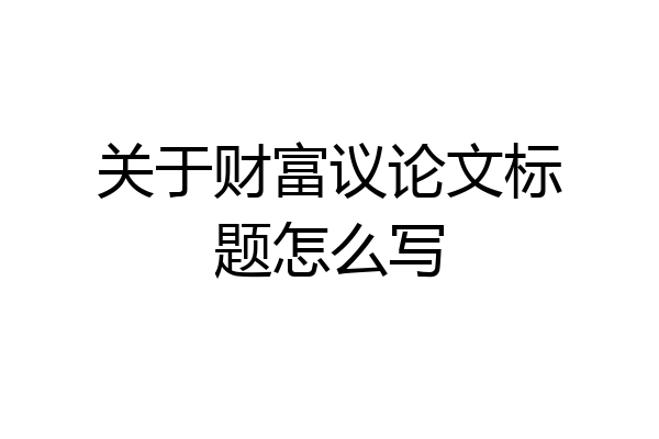 关于财富议论文标题怎么写