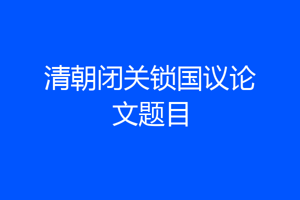 清朝闭关锁国议论文题目