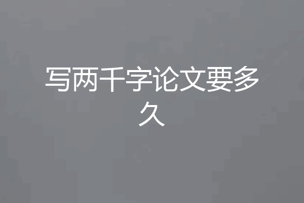 写两千字论文要多久