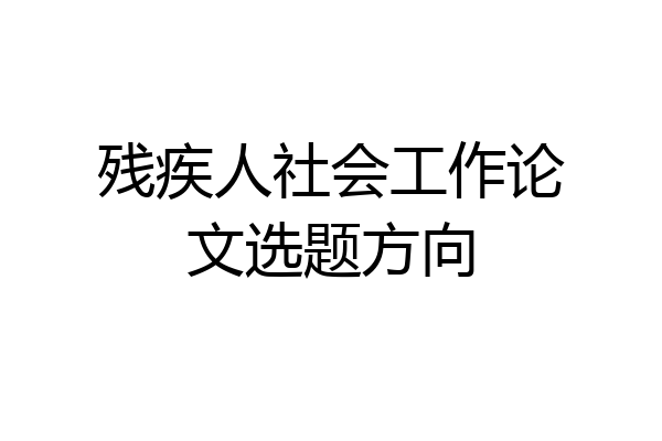 残疾人社会工作论文选题方向