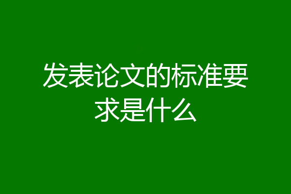 发表论文的标准要求是什么
