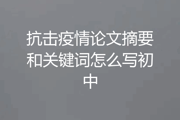 抗击疫情论文摘要和关键词怎么写初中