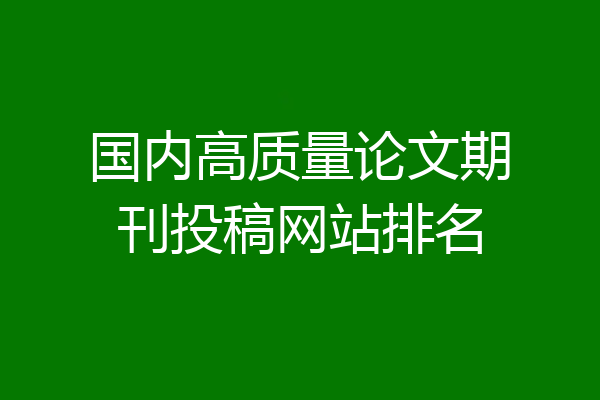 国内高质量论文期刊投稿网站排名