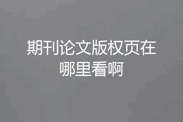 期刊论文版权页在哪里看啊