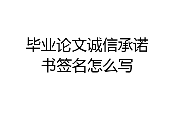 毕业论文诚信承诺书签名怎么写