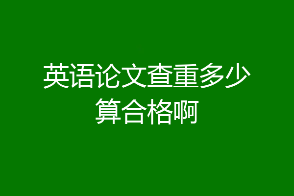 英语论文查重多少算合格啊
