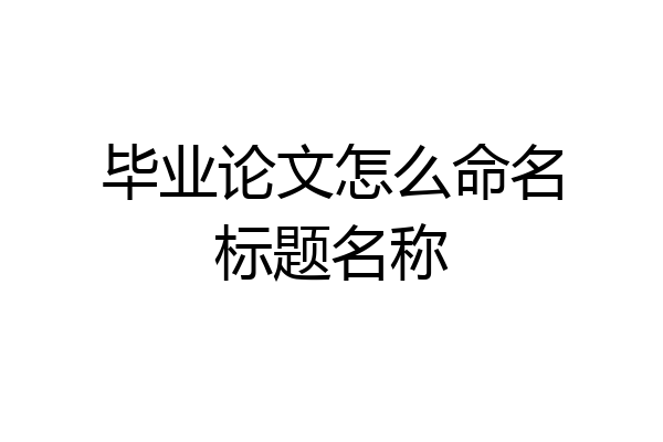 毕业论文怎么命名标题名称