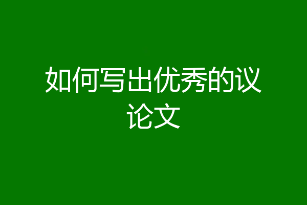 如何写出优秀的议论文