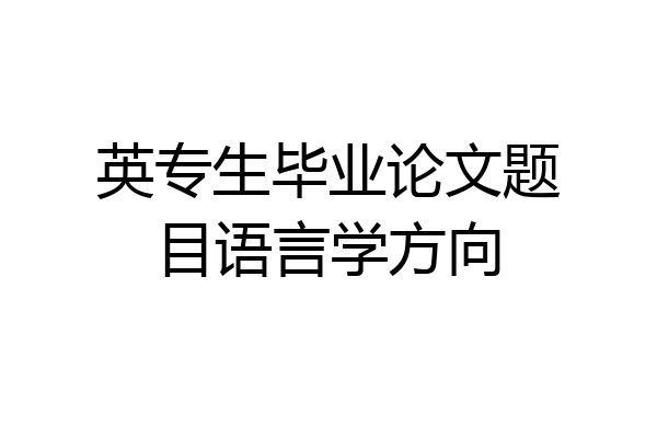 英专生毕业论文题目语言学方向