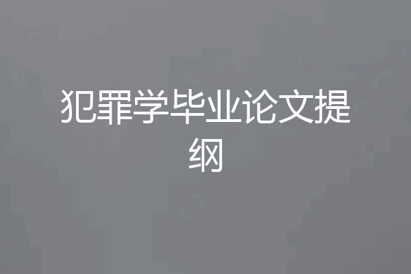犯罪学毕业论文提纲