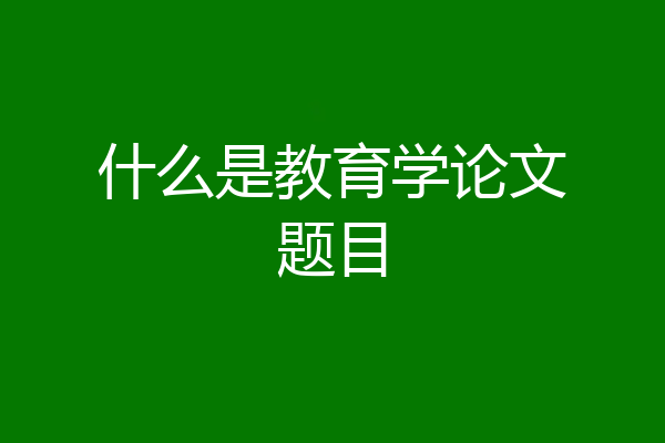 什么是教育学论文题目