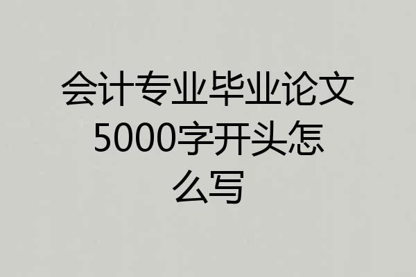 会计专业毕业论文5000字开头怎么写