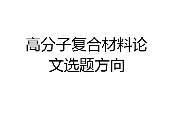 高分子复合材料论文选题方向