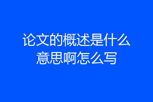 论文的概述是什么意思啊怎么写