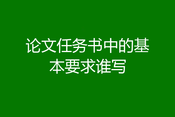 论文任务书中的基本要求谁写