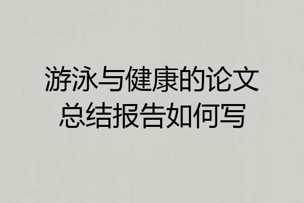 游泳与健康的论文总结报告如何写