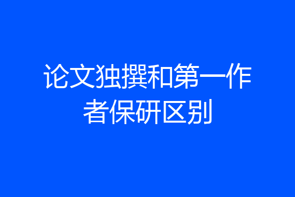 论文独撰和第一作者保研区别