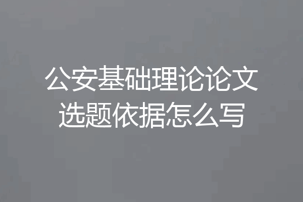 公安基础理论论文选题依据怎么写