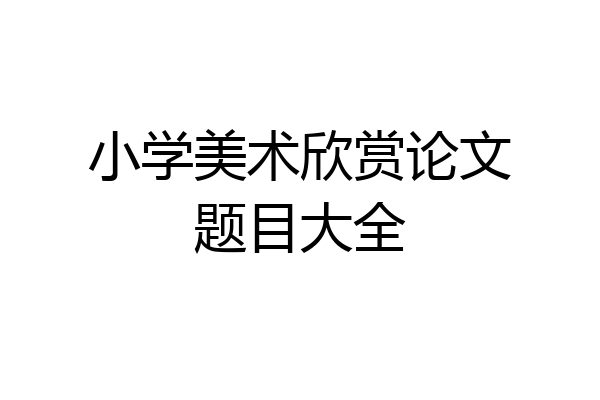 小学美术欣赏论文题目大全