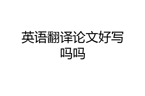 英语翻译论文好写吗吗