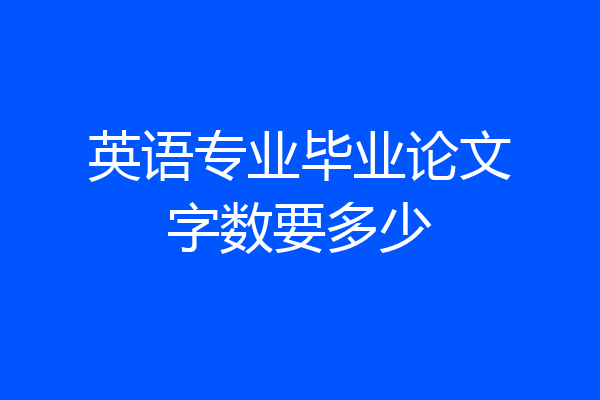 英语专业毕业论文字数要多少