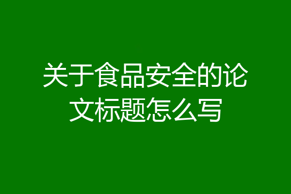 关于食品安全的论文标题怎么写