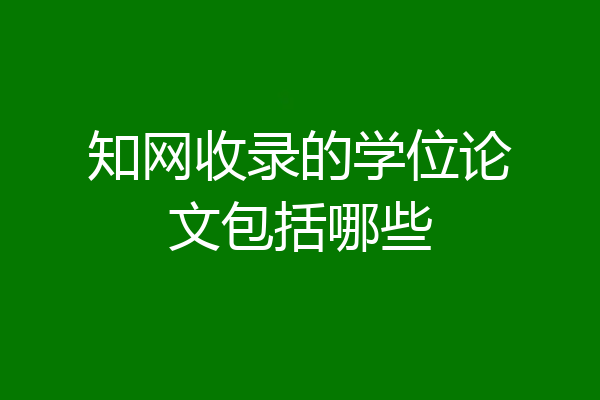 知网收录的学位论文包括哪些
