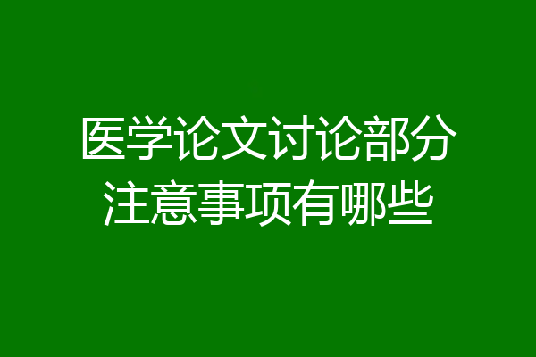 医学论文讨论部分注意事项有哪些