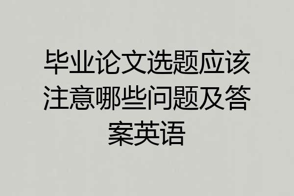 毕业论文选题应该注意哪些问题及答案英语