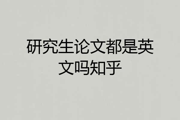 研究生论文都是英文吗知乎