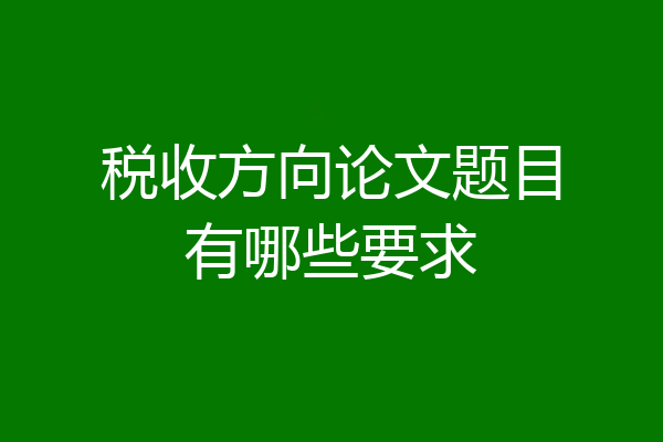 税收方向论文题目有哪些要求