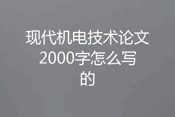 现代机电技术论文2000字怎么写的