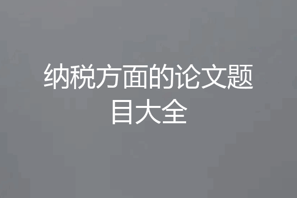 纳税方面的论文题目大全