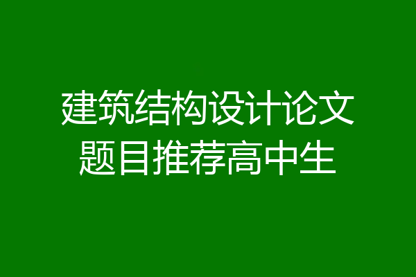 建筑结构设计论文题目推荐高中生