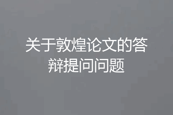 关于敦煌论文的答辩提问问题