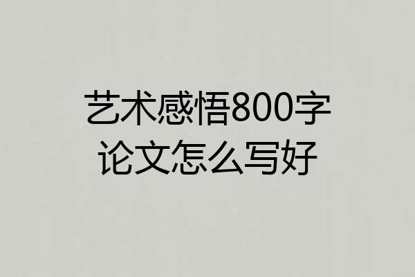 艺术感悟800字论文怎么写好