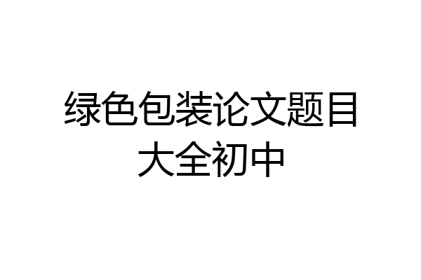 绿色包装论文题目大全初中