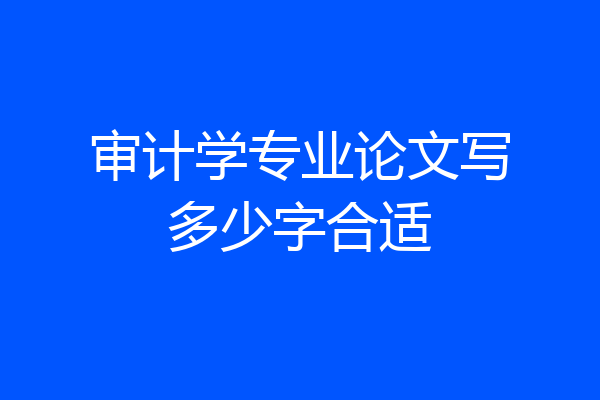 审计学专业论文写多少字合适