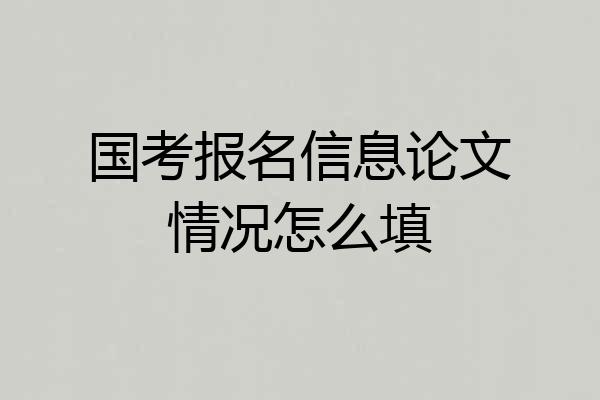 国考报名信息论文情况怎么填