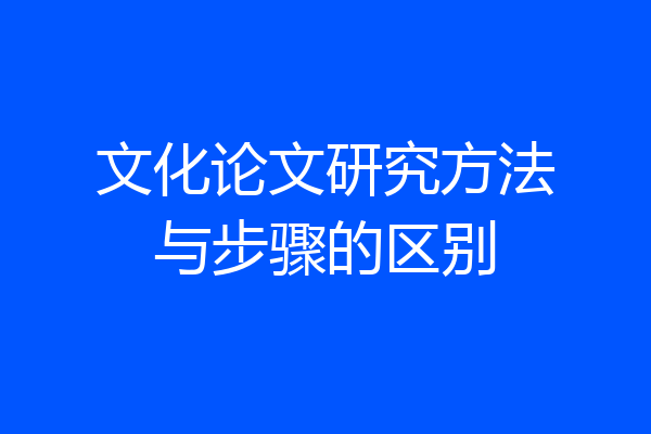 文化论文研究方法与步骤的区别