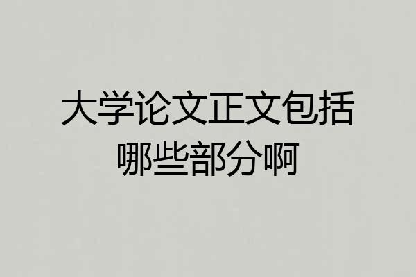 大学论文正文包括哪些部分啊