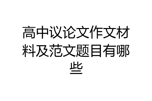 高中议论文作文材料及范文题目有哪些