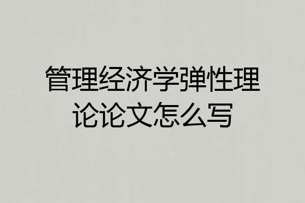 管理经济学弹性理论论文怎么写