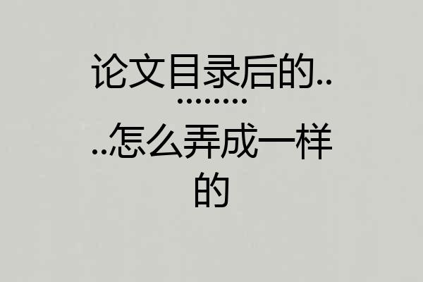 论文目录后的............怎么弄成一样的