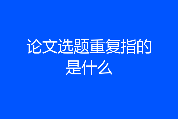 论文选题重复指的是什么