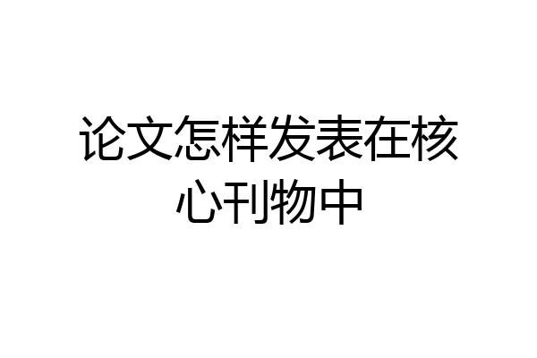 论文怎样发表在核心刊物中