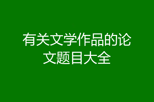 有关文学作品的论文题目大全